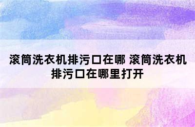 滚筒洗衣机排污口在哪 滚筒洗衣机排污口在哪里打开